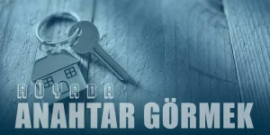 Rüyada Anahtar Görmek – Kırık Anahtar Görmenin Rüya Tabiri