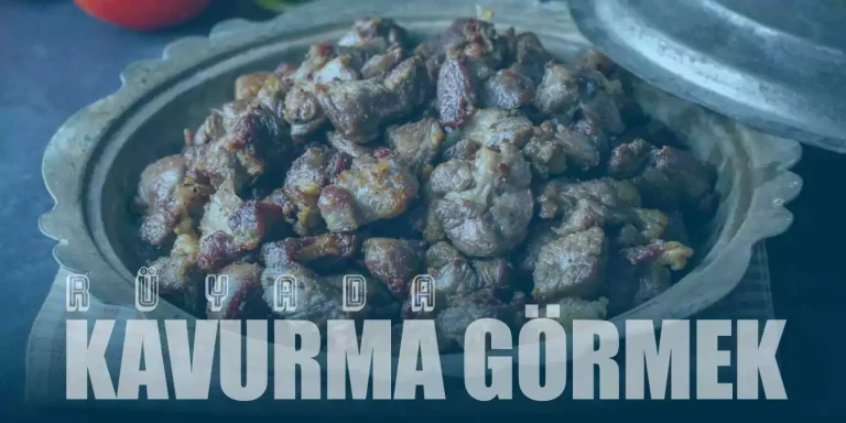 Rüyada Kavurma Görmek Ne Anlama Gelir?
