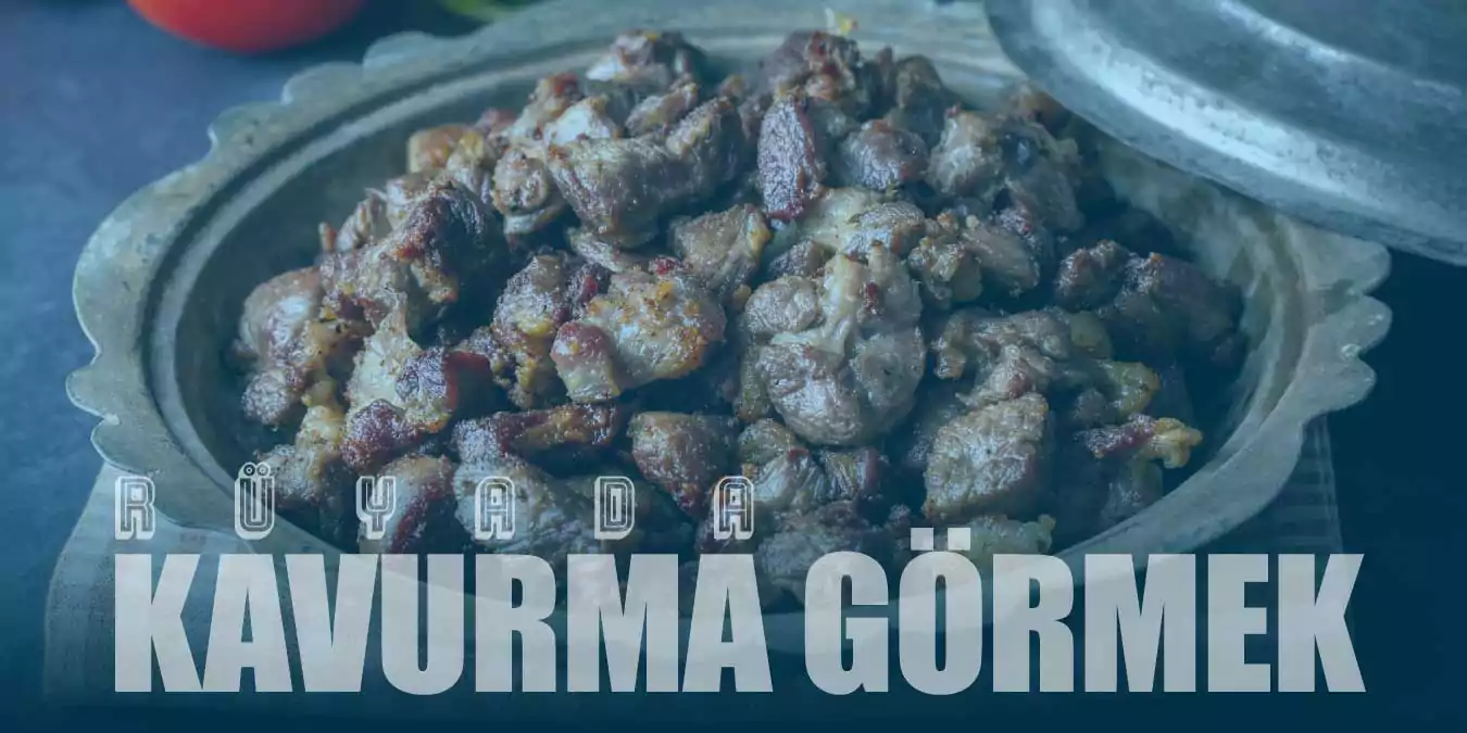 Rüyada Kavurma Görmek Ne Anlama Gelir?
