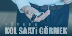 Rüyada Kol Saati Görmek – Kol Saati Takmak Ne Demek?