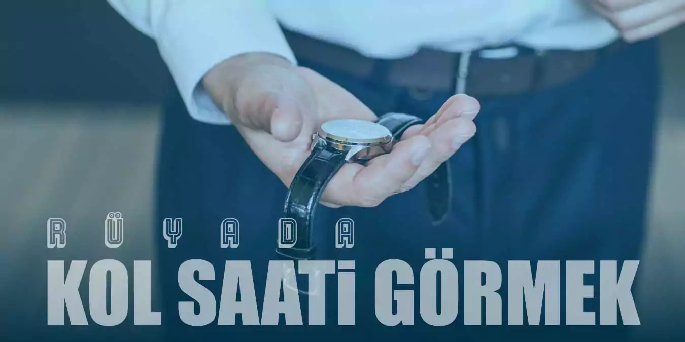 Rüyada Kol Saati Görmek – Kol Saati Takmak Ne Demek?