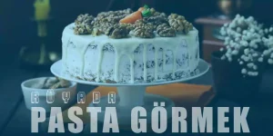 Rüyada Pasta Görmekle Alakalı 20 Yagın Rüya Analizi