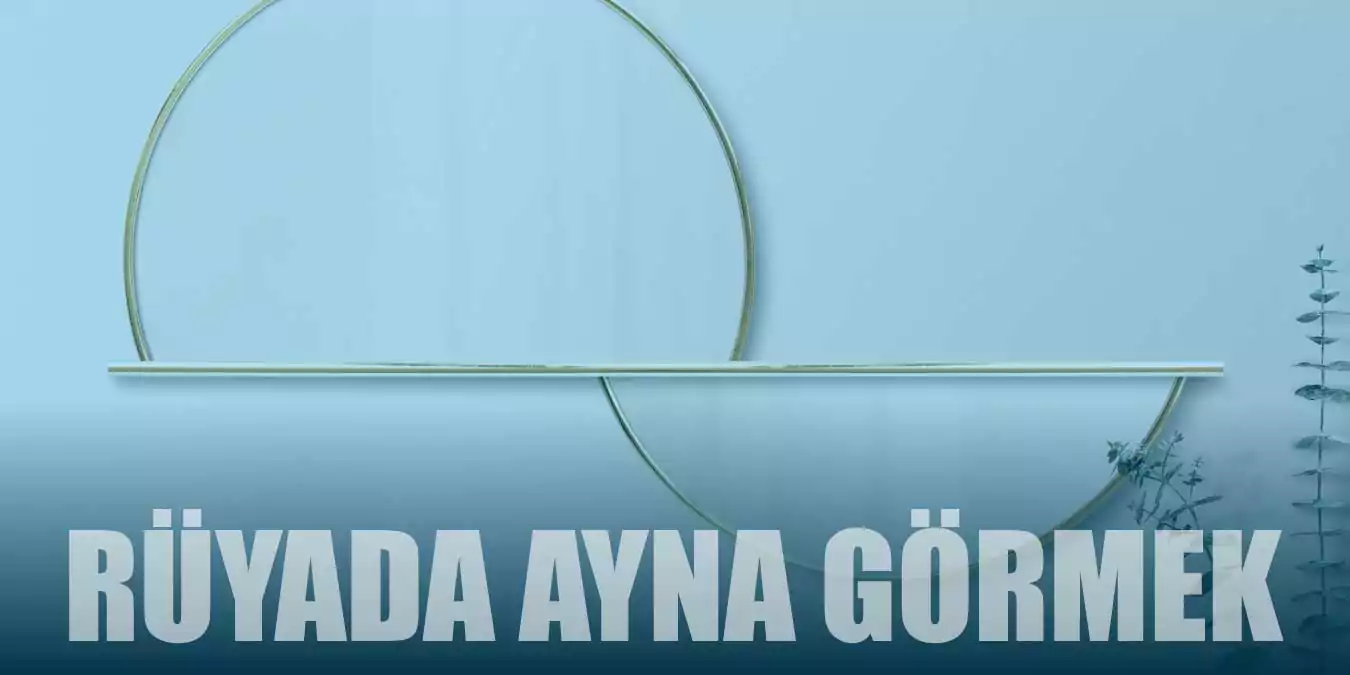 Rüyada Ayna Görmek Ne Demektir? Kırık Ayna Görmenin Tabiri