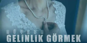 Rüyada Gelinlik Görmek