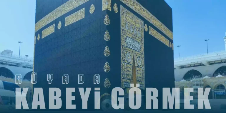 Rüyada Kabe'ye Gitmek Ne Anlama Gelir?