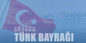Rüyada Türk Bayrağı Görmek