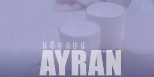 Rüyada Ayran Görmek, İçmek Ne Anlama Gelir?