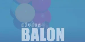 Rüyada Balon Görmek Ne Anlama Gelir?