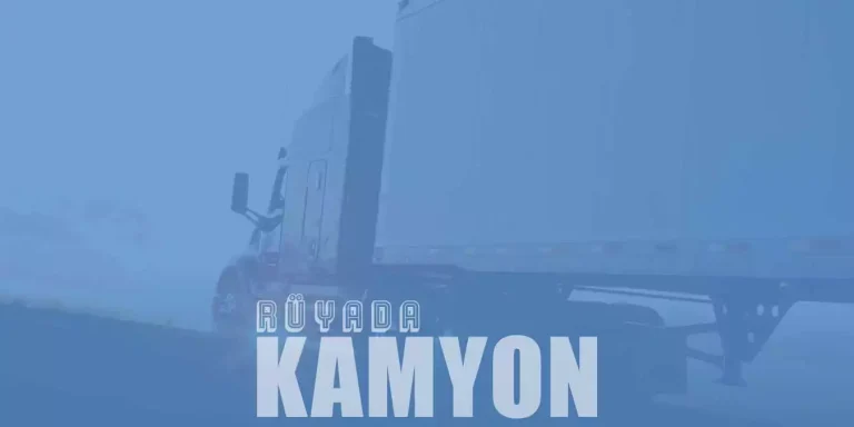 Rüyada Kamyon Görmek – Kamyon Süren Birini Görmek Ne Demek?