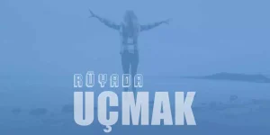 Rüyada Uçmak – Alçaktan ve Uçakla Uçmak Ne Demektir?