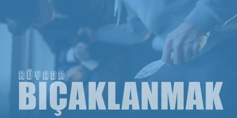 Rüyada Bıçaklanmak – Sırtından, Göğsünden Bıçaklanmak Nedir?