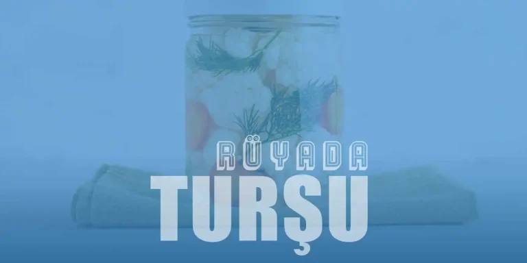 Rüyada Turşu Görmek – Rüyada Salatalık Turşusu Ne Demektir?