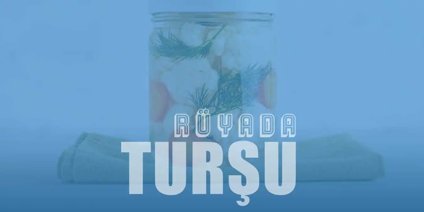 Rüyada Turşu Görmek – Rüyada Salatalık Turşusu Ne Demektir?