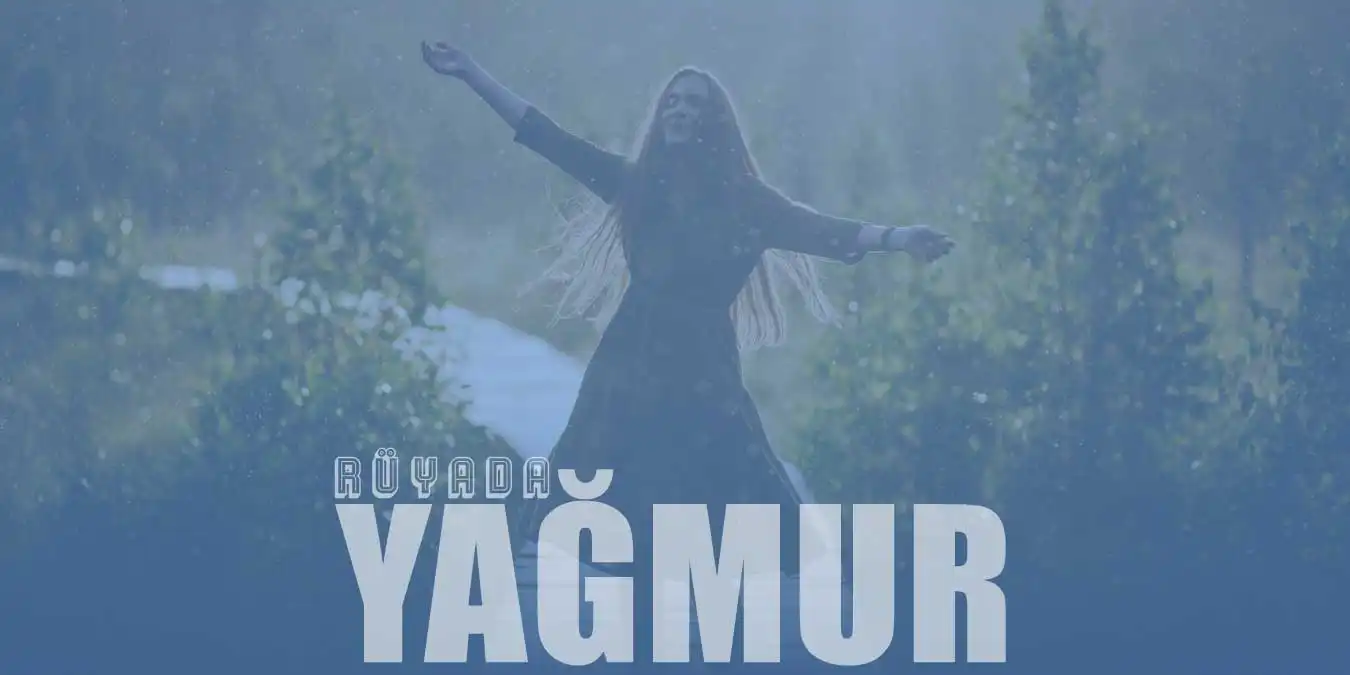 Rüyada Yağmur Görmek Ne Anlama Gelir?