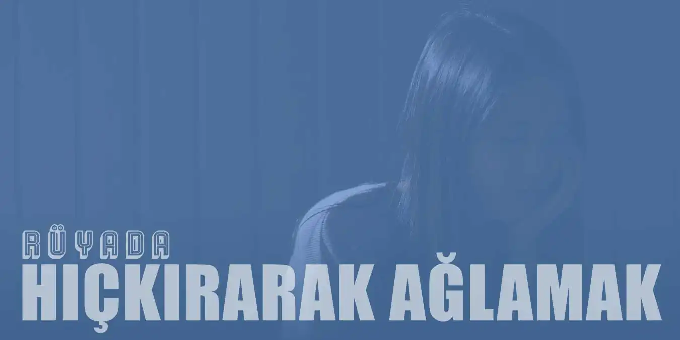 Rüyada Hıçkırarak Ağlamak