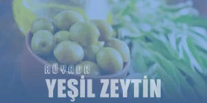 Rüyada Yeşil Zeytin Görmek
