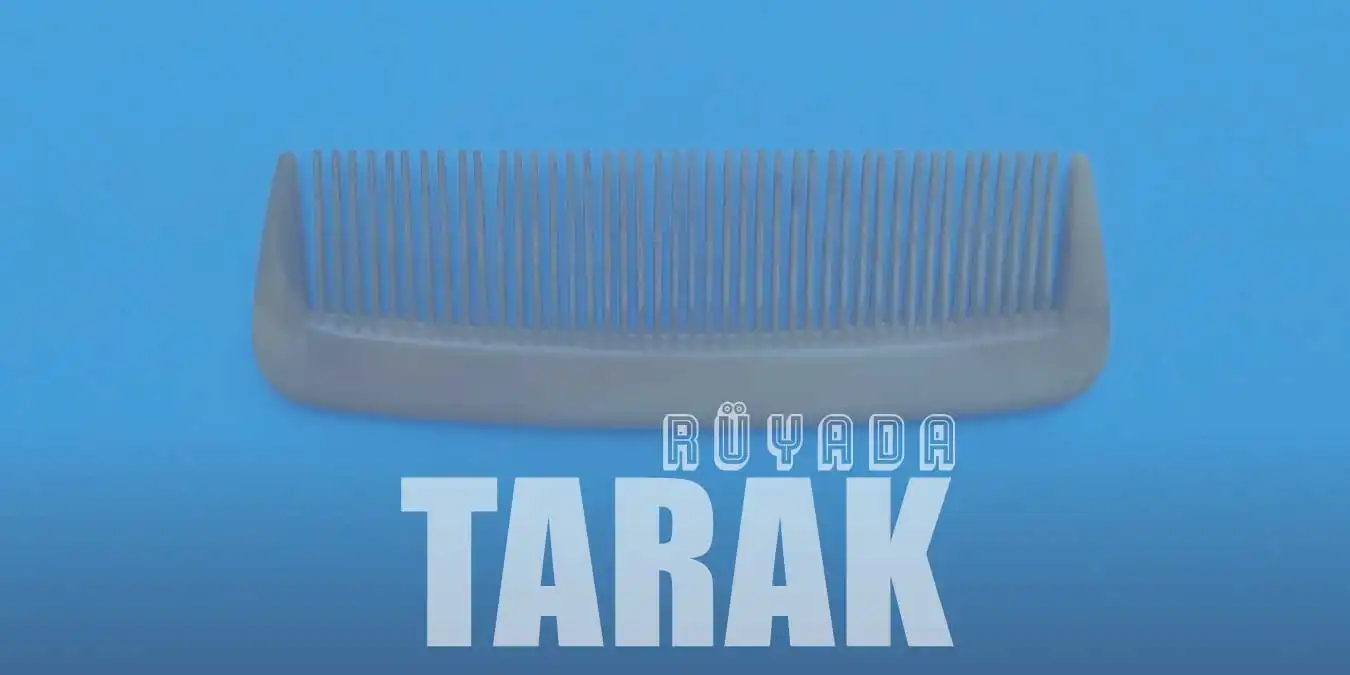 Rüyada Tarak Görmek – Siyah ve Kırık Tarak Ne Demek?